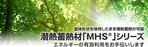 固形形状を保持したまま潜熱蓄熱が可能 潜熱蓄熱材「MHS(R)」シリーズ エネルギーの有効利用をお手伝いします